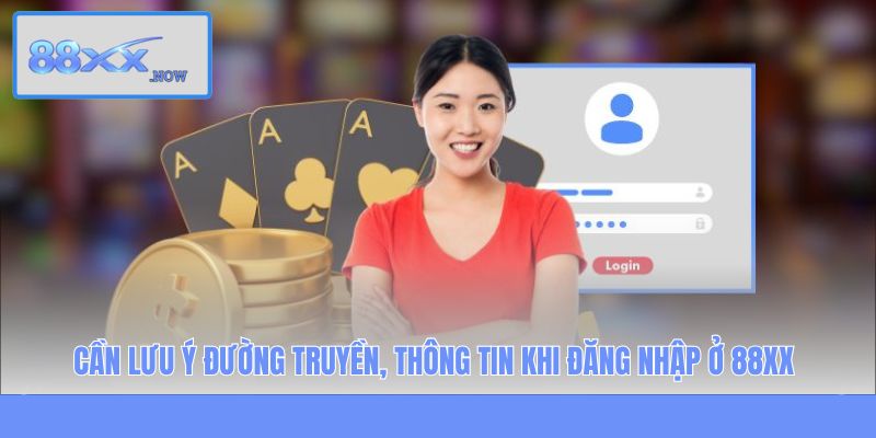 Cần lưu ý đường truyền, thông tin khi đăng nhập ở 88XX