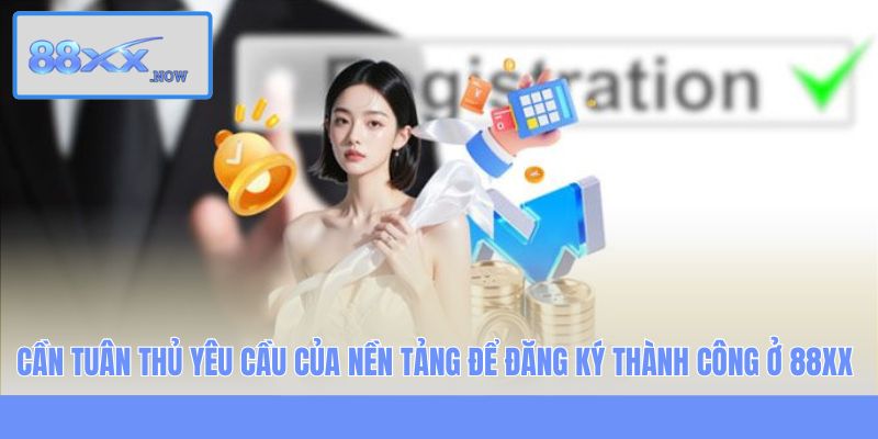 Cần tuân thủ yêu cầu của nền tảng để đăng ký thành công ở 88XX
