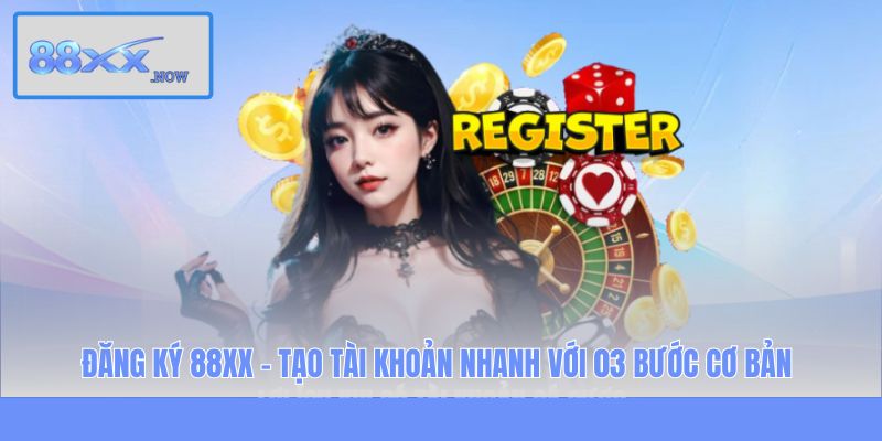 Đăng Ký 88XX - Tạo Tài Khoản Nhanh Với 03 Bước Cơ Bản