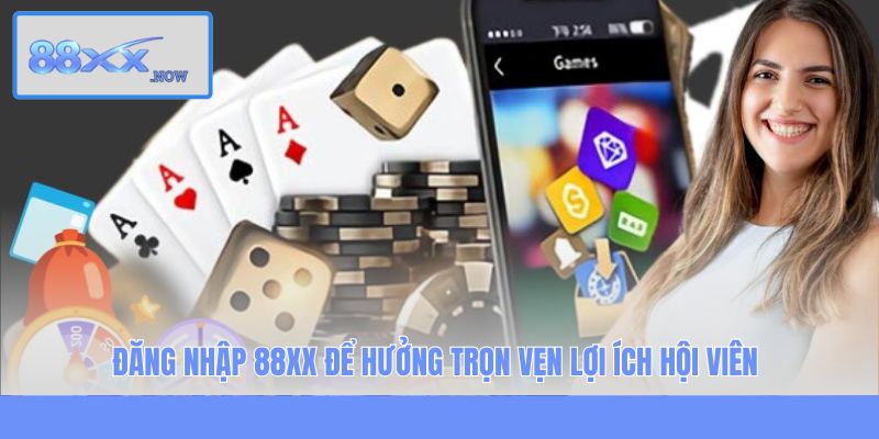 Đăng nhập 88XX để hưởng trọn vẹn lợi ích hội viên