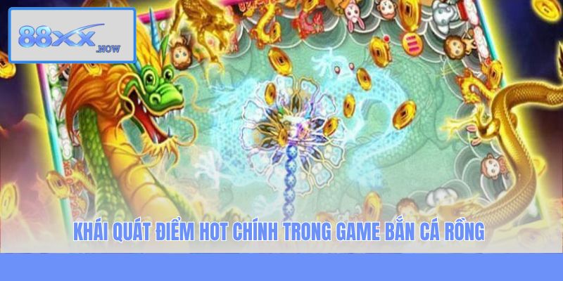 Khái quát điểm hot chính trong game Bắn Cá Rồng