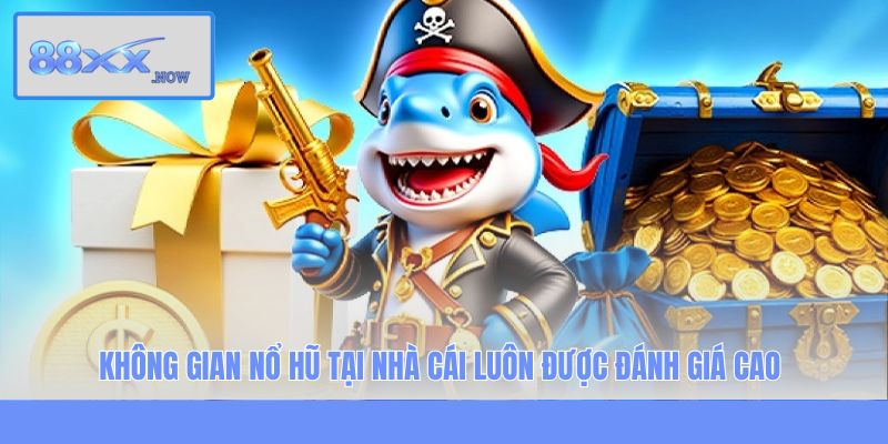 Không gian nổ hũ tại nhà cái luôn được đánh giá cao