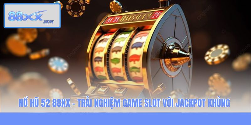 Nổ Hũ 52 88XX - Trải Nghiệm Game Slot Với Jackpot Khủng