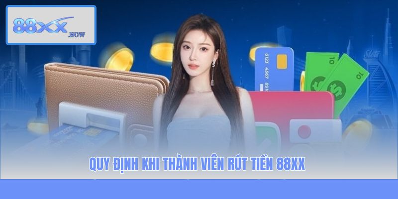 Quy định khi thành viên rút tiền 88XX