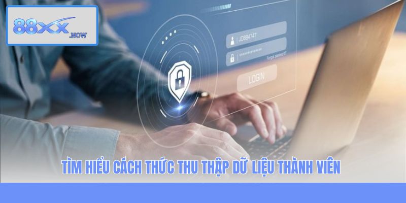 Tìm hiểu cách thức thu thập dữ liệu thành viên